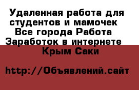 Удаленная работа для студентов и мамочек - Все города Работа » Заработок в интернете   . Крым,Саки